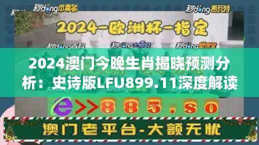 2024澳门今晚生肖揭晓预测分析:史诗版LFU899.11深度解读