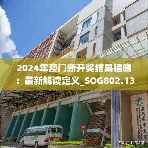 2024年澳门新开奖结果揭晓:最新解读定义_SOG802.13网页版
