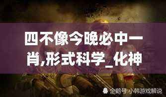 四不像今晚必中一肖,形式科学_化神三变LNZ761.28