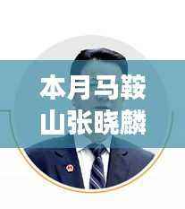 本月马鞍山张晓麟最新消息聚焦,发展成果与个人影响力展现