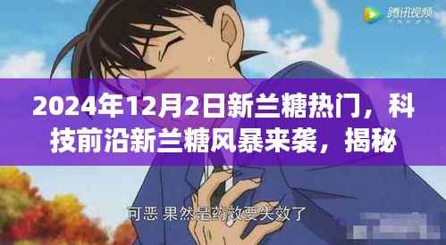 揭秘新兰糖风暴,科技前沿炫酷功能与极致体验来袭,2024年12月2日新兰糖热门产品揭秘