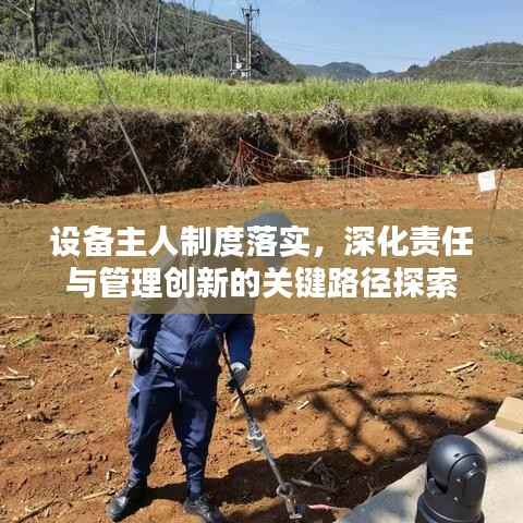设备主人制度落实,深化责任与管理创新的关键路径探索