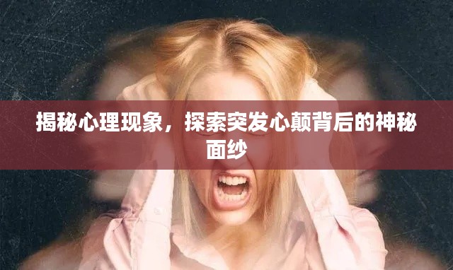 揭秘心理现象,探索突发心颠背后的神秘面纱