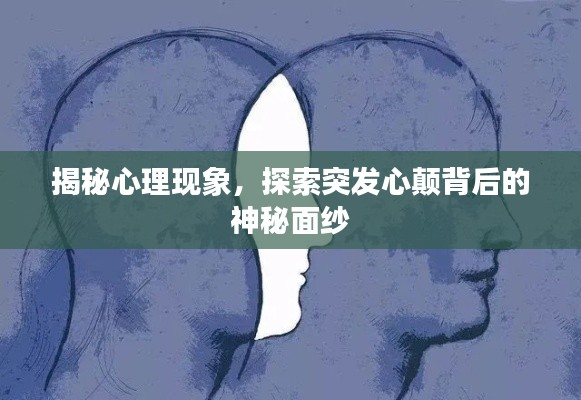 揭秘心理现象,探索突发心颠背后的神秘面纱