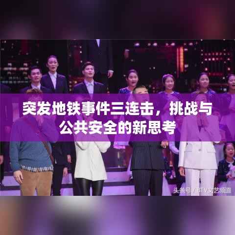突发地铁事件三连击,挑战与公共安全的新思考