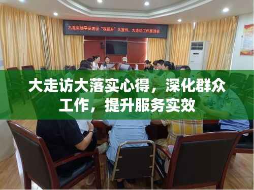 大走访大落实心得,深化群众工作,提升服务实效