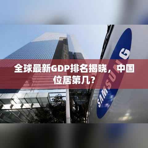 全球最新GDP排名揭晓,中国位居第几?