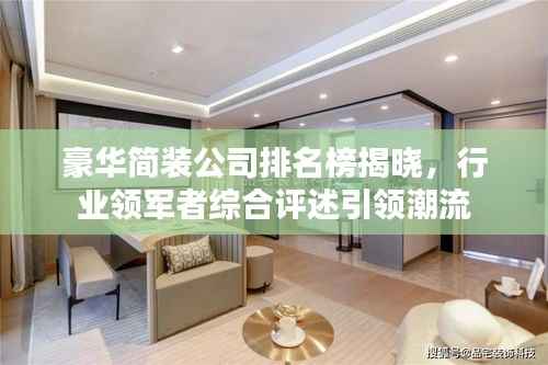豪华简装公司排名榜揭晓,行业领军者综合评述引领潮流