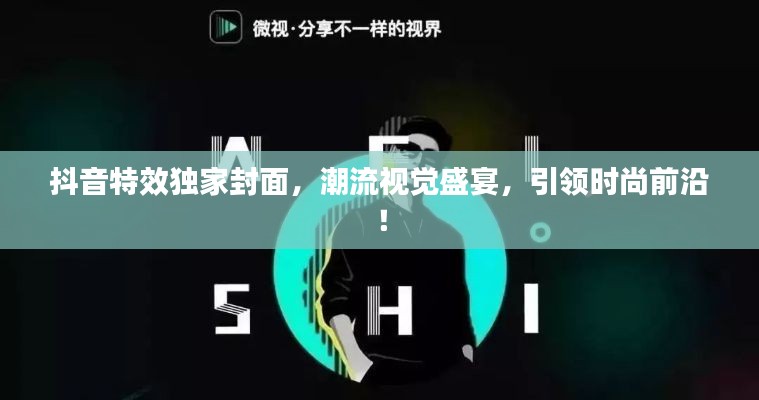 抖音特效独家封面,潮流视觉盛宴,引领时尚前沿!