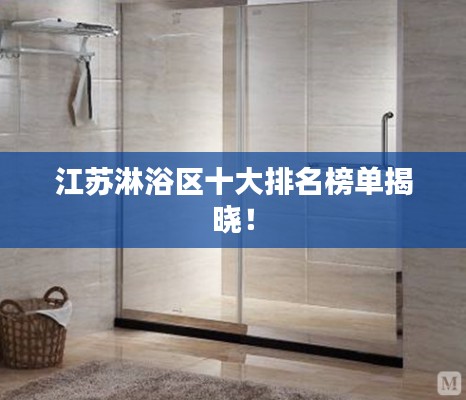 江苏淋浴区十大排名榜单揭晓!