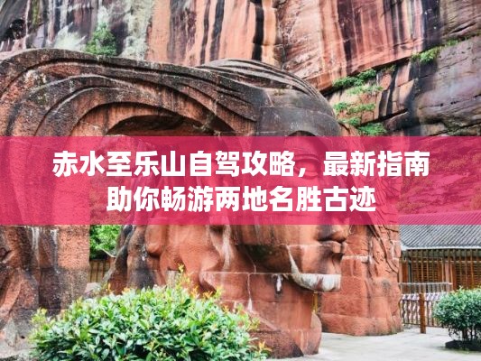 赤水至乐山自驾攻略,最新指南助你畅游两地名胜古迹