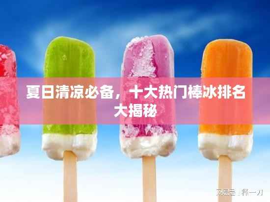 夏日清凉必备,十大热门棒冰排名大揭秘