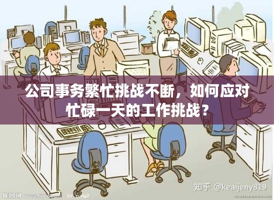 公司事务繁忙挑战不断,如何应对忙碌一天的工作挑战?