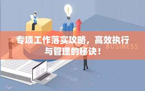 专项工作落实攻略,高效执行与管理的秘诀!