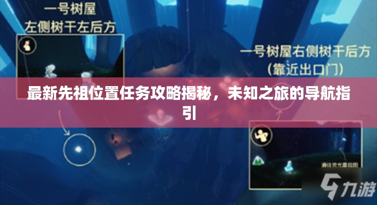 最新先祖位置任务攻略揭秘，未知之旅的导航指引