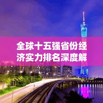 全球十五强省份经济实力排名深度解析
